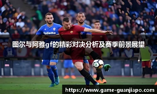 图尔与阿雅gf的精彩对决分析及赛季前景展望